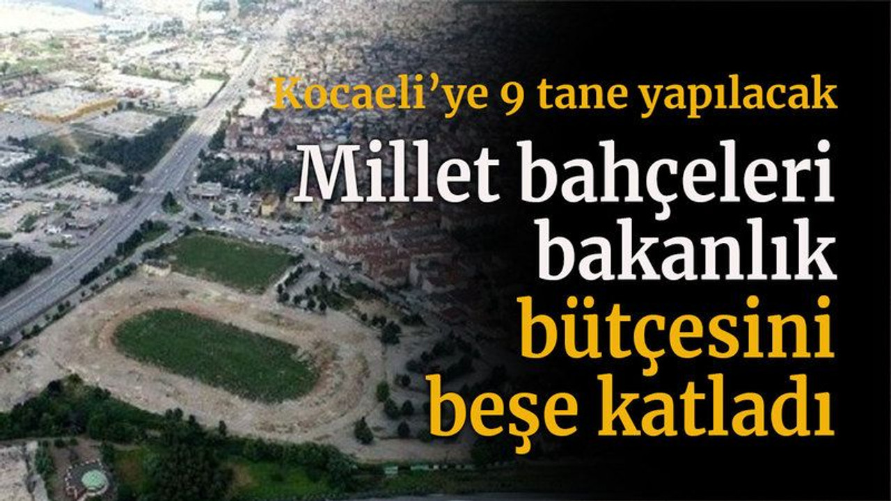 Millet bahçeleri bakanlık bütçesini beşe katladı